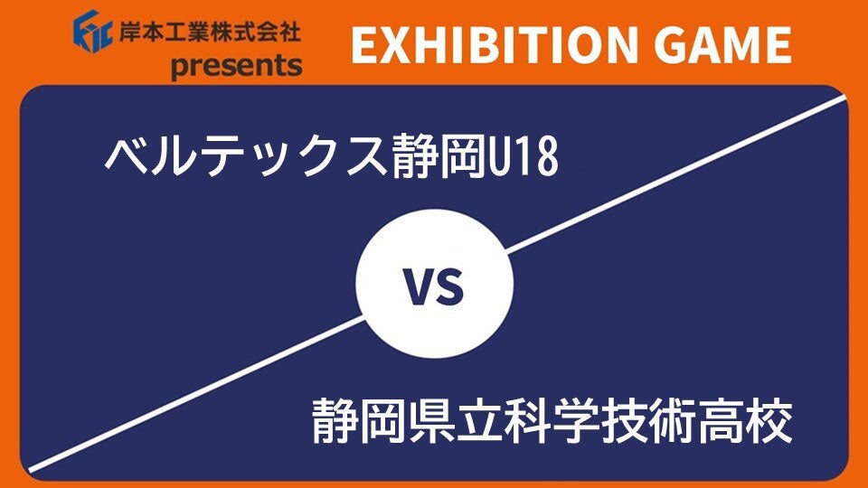 岸本工業株式会社 presents EXHIBITION GAME❶ ベルテックス静岡U18 vs 静岡県立科学技術高校