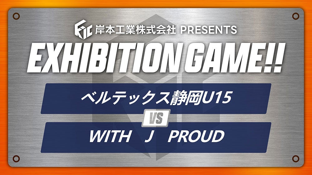 岸本工業株式会社 presents EXHIBITION GAME ベルテックス静岡U15 vs WITH J PROUD